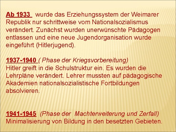 Ab 1933 wurde das Erziehungssystem der Weimarer Republik nur schrittweise vom Nationalsozialismus verändert. Zunächst