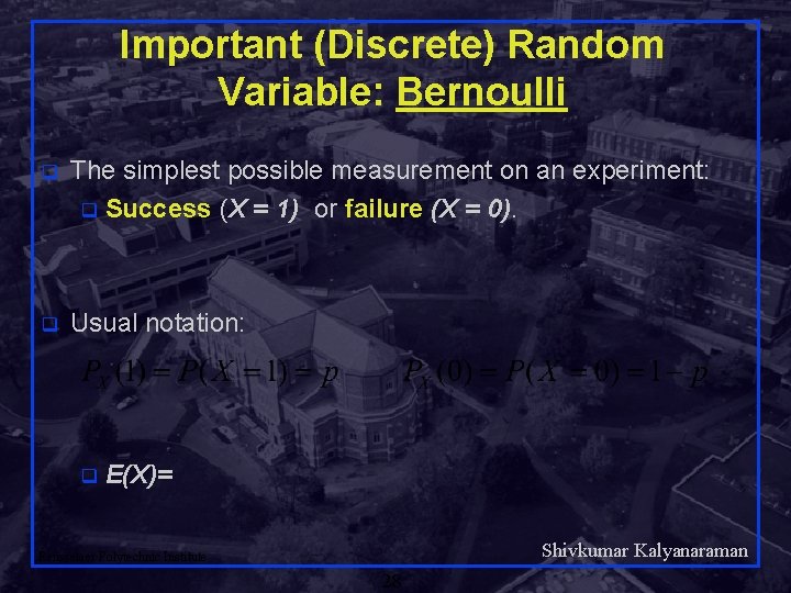 Important (Discrete) Random Variable: Bernoulli q The simplest possible measurement on an experiment: q