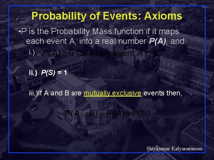 Probability of Events: Axioms • P is the Probability Mass function if it maps