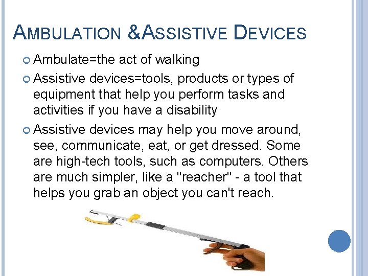 AMBULATION & ASSISTIVE DEVICES Ambulate=the act of walking Assistive devices=tools, products or types of