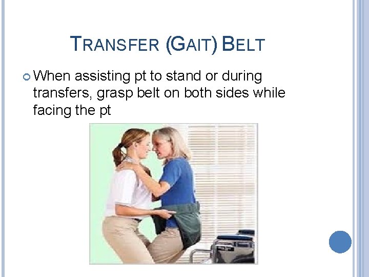 TRANSFER (GAIT) BELT When assisting pt to stand or during transfers, grasp belt on TRANSFER (GAIT) BELT When assisting pt to stand or during transfers, grasp belt on