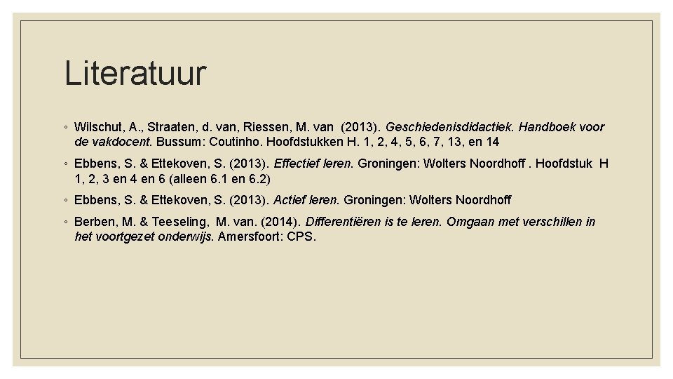 Literatuur ◦ Wilschut, A. , Straaten, d. van, Riessen, M. van (2013). Geschiedenisdidactiek. Handboek