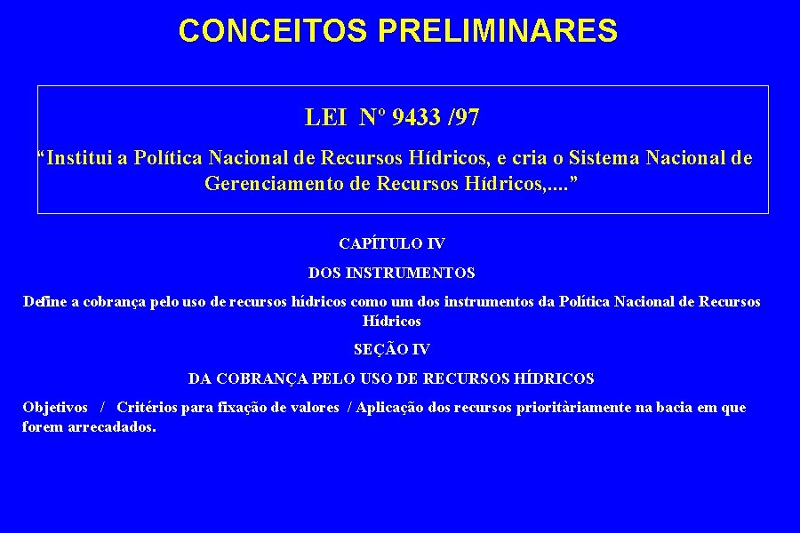 CONCEITOS PRELIMINARES LEI Nº 9433 /97 “Institui a Política Nacional de Recursos Hídricos, e