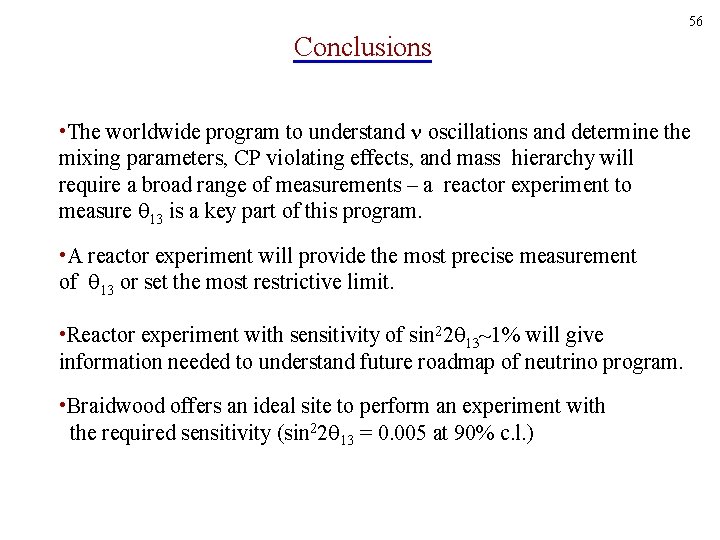 56 Conclusions • The worldwide program to understand oscillations and determine the mixing parameters,