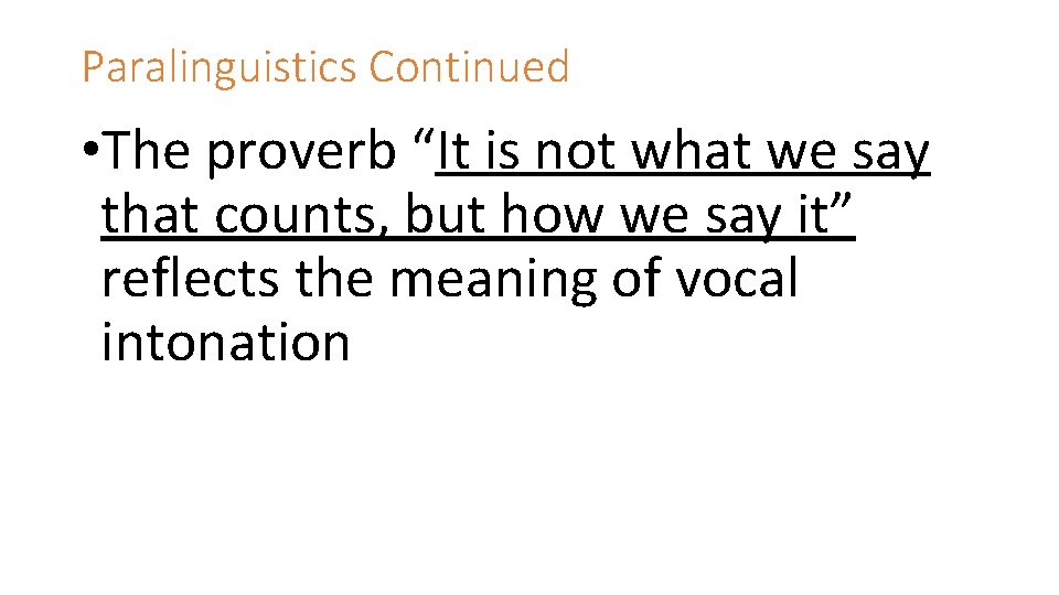 Paralinguistics Continued • The proverb “It is not what we say that counts, but