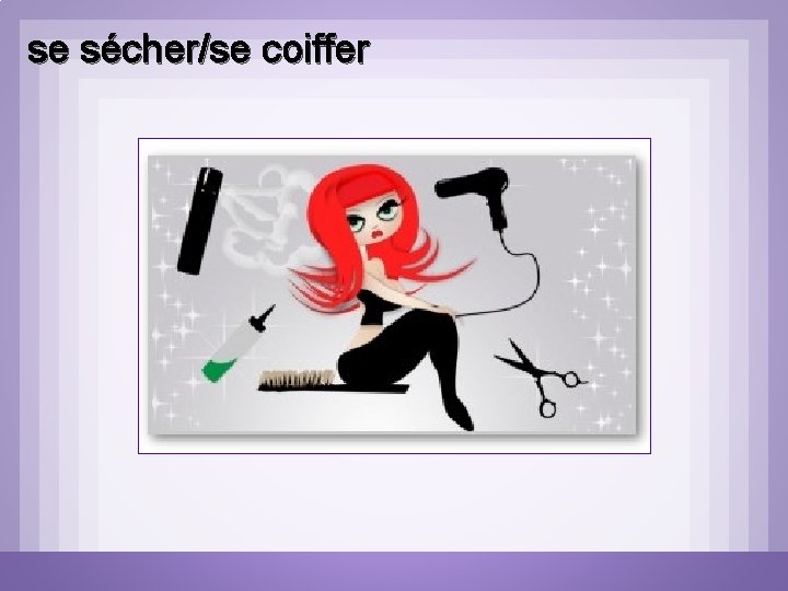 se sécher/se coiffer se sécher/se coiffer