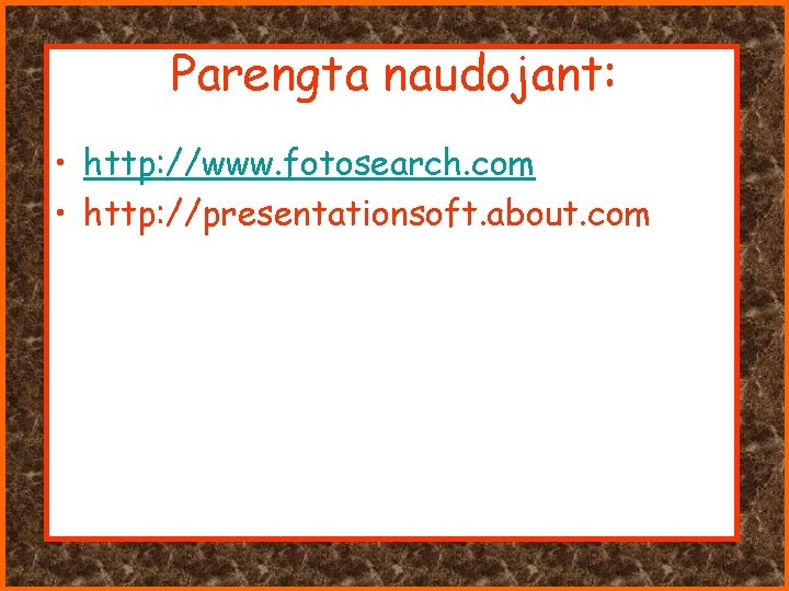 Parengta naudojant: • http: //www. fotosearch. com • http: //presentationsoft. about. com 