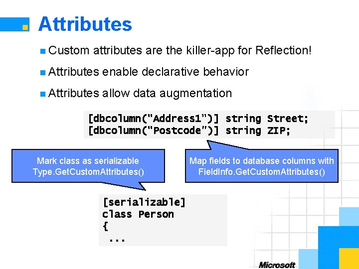 Attributes n Custom attributes are the killer-app for Reflection! n Attributes enable declarative behavior