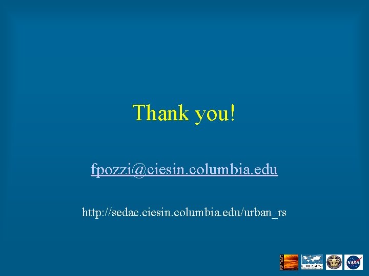 Thank you! fpozzi@ciesin. columbia. edu http: //sedac. ciesin. columbia. edu/urban_rs 