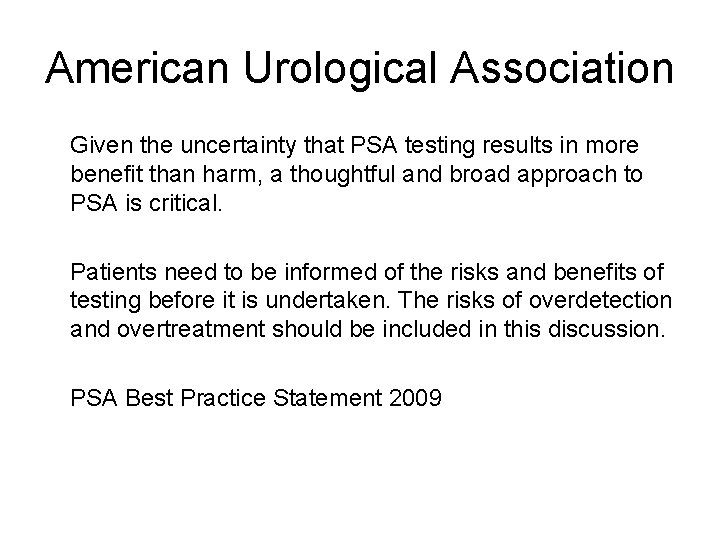 American Urological Association Given the uncertainty that PSA testing results in more benefit than