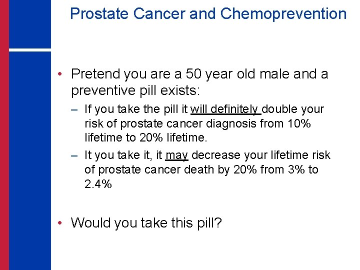 Prostate Cancer and Chemoprevention • Pretend you are a 50 year old male and