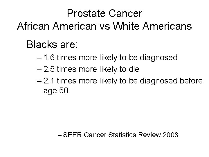 Prostate Cancer African American vs White Americans Blacks are: – 1. 6 times more