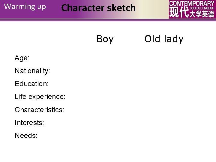 Warming up Character sketch Boy Age: Nationality: Education: Life experience: Characteristics: Interests: Needs: Old