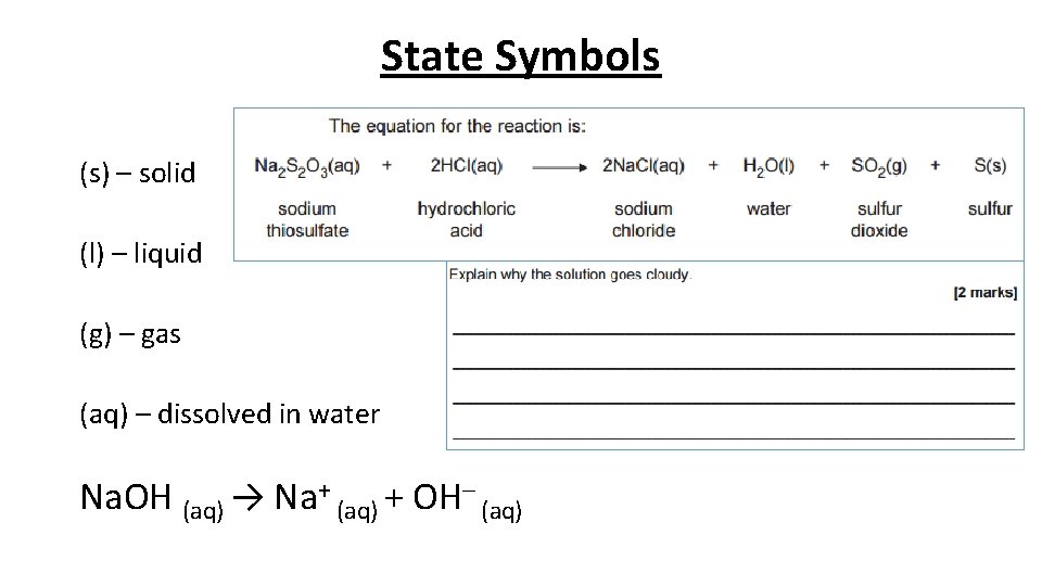 State Symbols (s) – solid (l) – liquid (g) – gas (aq) – dissolved