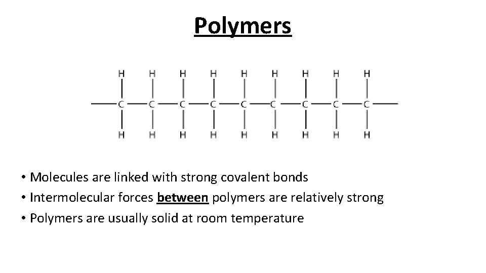 Polymers • Molecules are linked with strong covalent bonds • Intermolecular forces between polymers