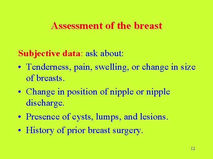 Assessment of the breast Subjective data: ask about: • Tenderness, pain, swelling, or change