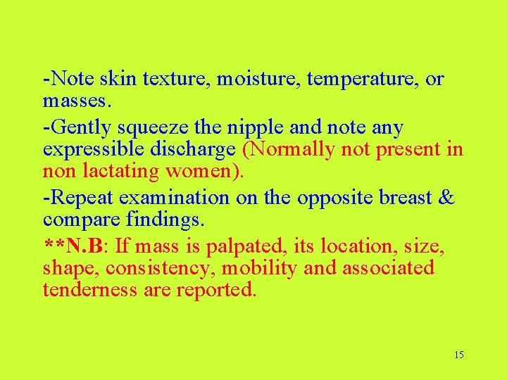 -Note skin texture, moisture, temperature, or masses. -Gently squeeze the nipple and note any