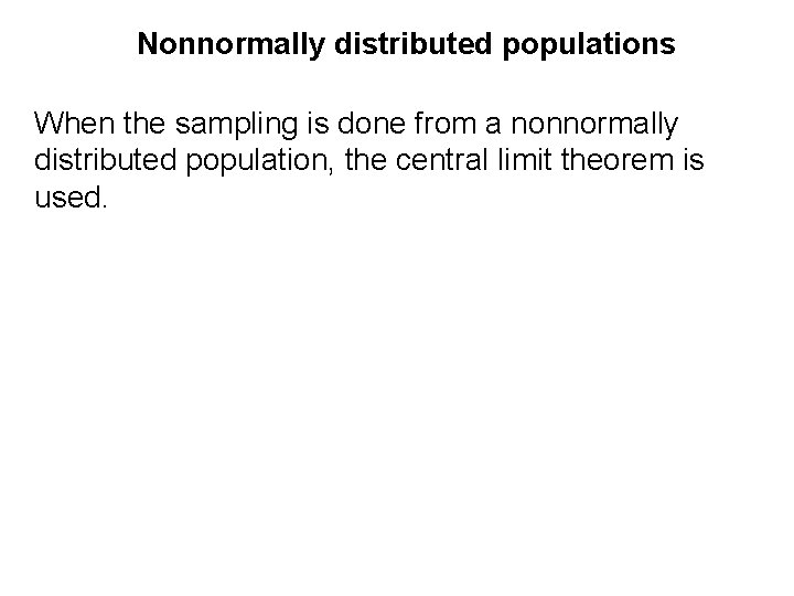 Nonnormally distributed populations When the sampling is done from a nonnormally distributed population, the