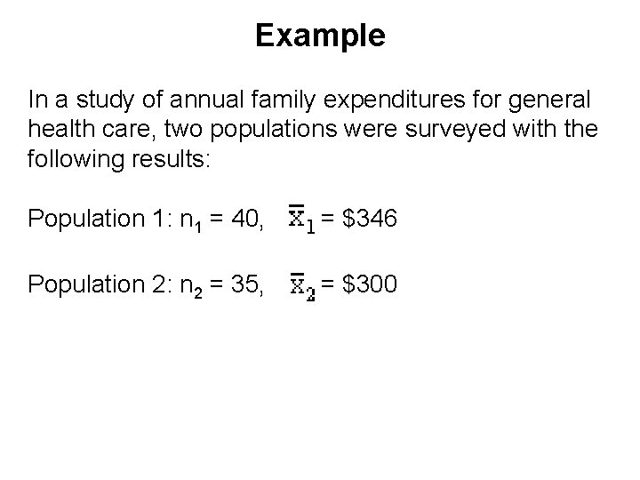 Example In a study of annual family expenditures for general health care, two populations