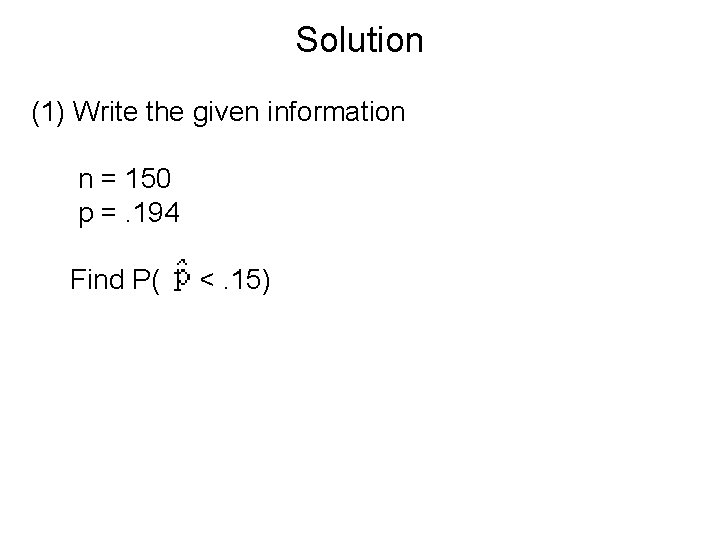 Solution (1) Write the given information n = 150 p =. 194 Find P(