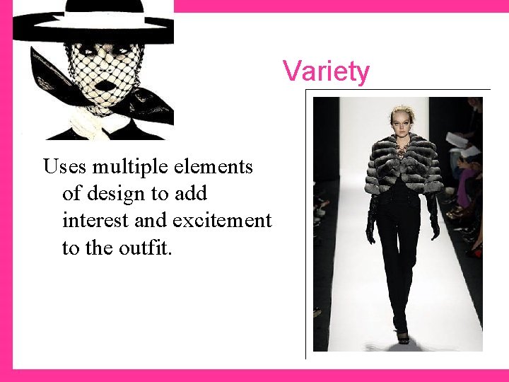 Variety Uses multiple elements of design to add interest and excitement to the outfit.