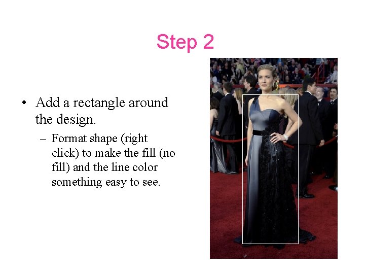 Step 2 • Add a rectangle around the design. – Format shape (right click)