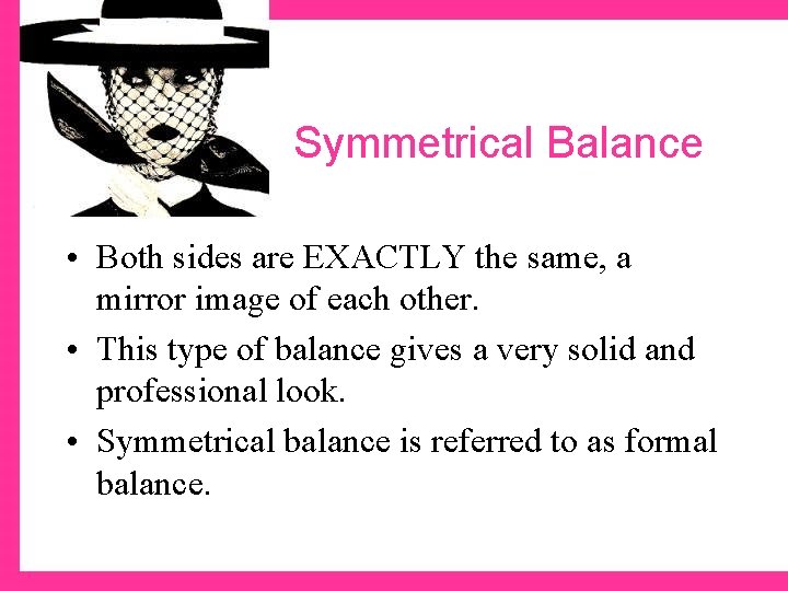 Symmetrical Balance • Both sides are EXACTLY the same, a mirror image of each