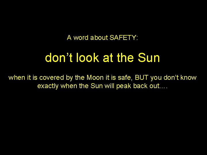 A word about SAFETY: don’t look at the Sun when it is covered by