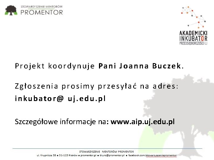 Projekt koordynuje Pani Joanna Buczek. Zgłoszenia prosimy przesyłać na adres: inkubator@ uj. edu. pl