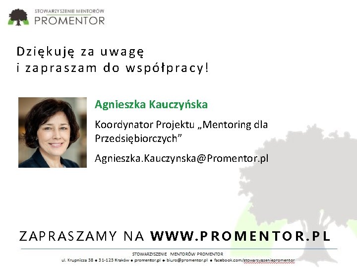 Dziękuję za uwagę i zapraszam do współpracy! Agnieszka Kauczyńska Koordynator Projektu „Mentoring dla Przedsiębiorczych”