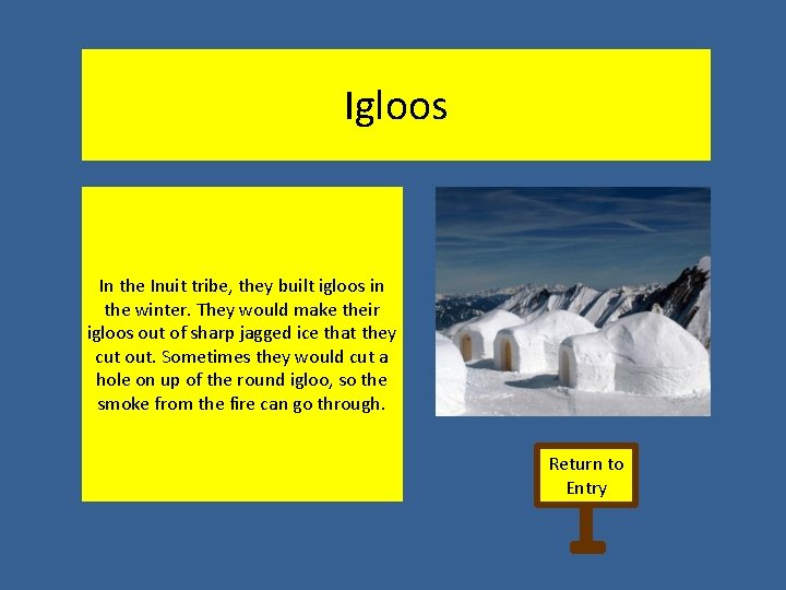 Igloos In the Inuit tribe, they built igloos in the winter. They would make
