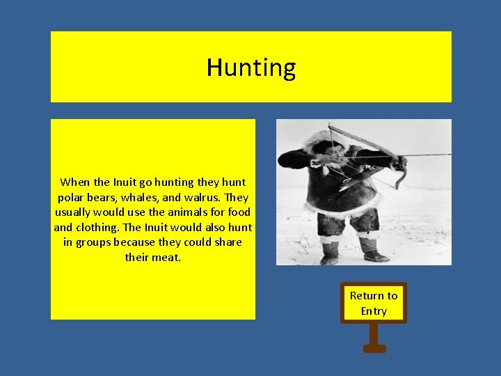 Hunting When the Inuit go hunting they hunt polar bears, whales, and walrus. They