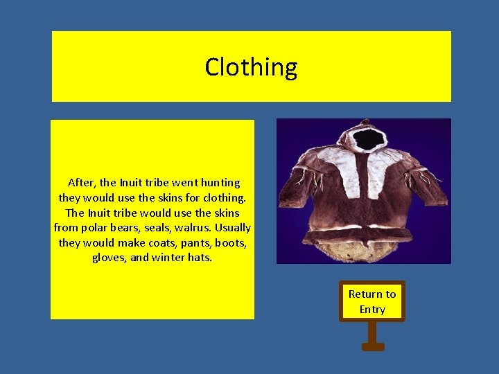 Clothing After, the Inuit tribe went hunting they would use the skins for clothing.