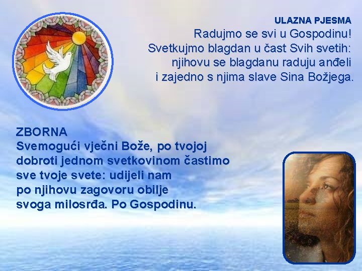 ULAZNA PJESMA Radujmo se svi u Gospodinu! Svetkujmo blagdan u čast Svih svetih: njihovu