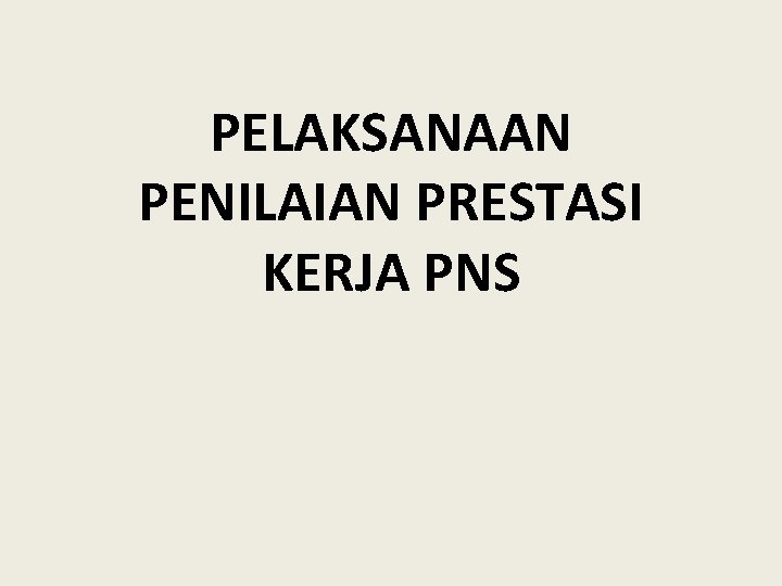 PELAKSANAAN PENILAIAN PRESTASI KERJA PNS 