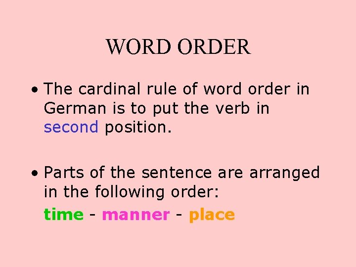 WORD ORDER • The cardinal rule of word order in German is to put