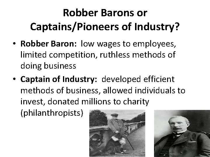 Robber Barons or Captains/Pioneers of Industry? • Robber Baron: low wages to employees, limited