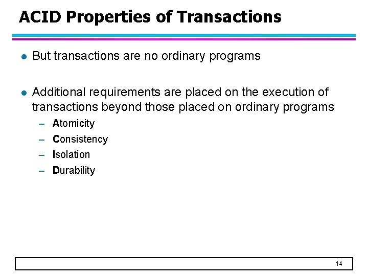 ACID Properties of Transactions l But transactions are no ordinary programs l Additional requirements