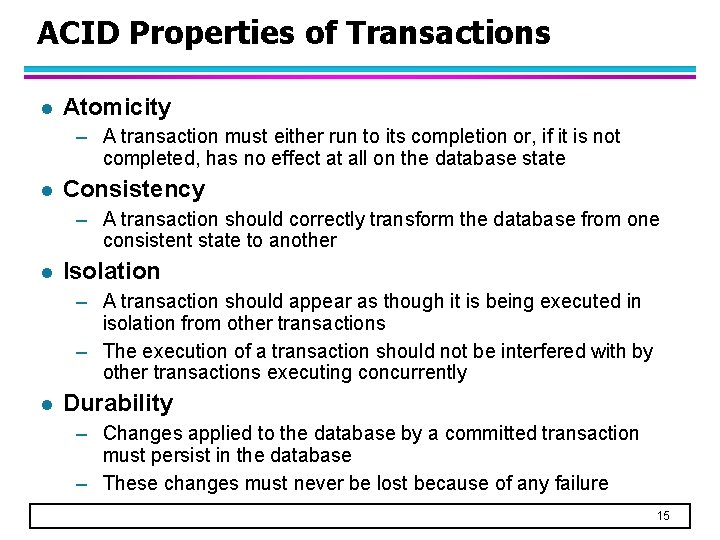 ACID Properties of Transactions l Atomicity – A transaction must either run to its