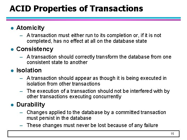 ACID Properties of Transactions l Atomicity – A transaction must either run to its ACID Properties of Transactions l Atomicity – A transaction must either run to its