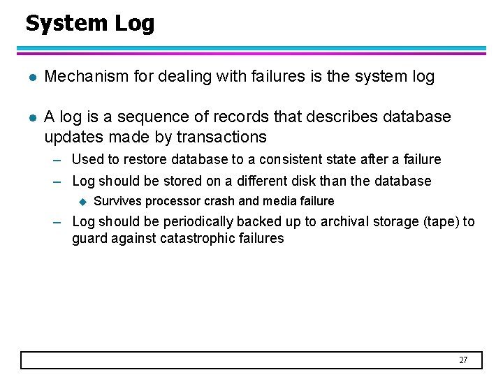 System Log l Mechanism for dealing with failures is the system log l A