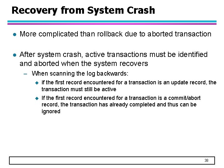 Recovery from System Crash l More complicated than rollback due to aborted transaction l