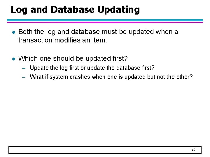 Log and Database Updating l Both the log and database must be updated when