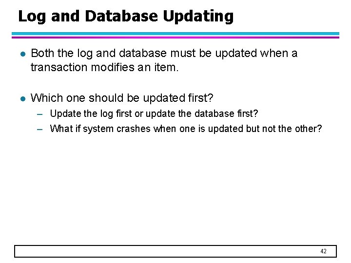 Log and Database Updating l Both the log and database must be updated when Log and Database Updating l Both the log and database must be updated when