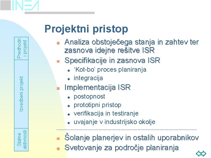 Predhodn i projekt Projektni pristop n n Analiza obstoječega stanja in zahtev ter zasnova