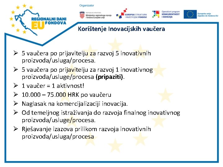 Korištenje Inovacijskih vaučera Ø 5 vaučera po prijavitelju za razvoj 5 inovativnih proizvoda/usluga/procesa. Ø Korištenje Inovacijskih vaučera Ø 5 vaučera po prijavitelju za razvoj 5 inovativnih proizvoda/usluga/procesa. Ø
