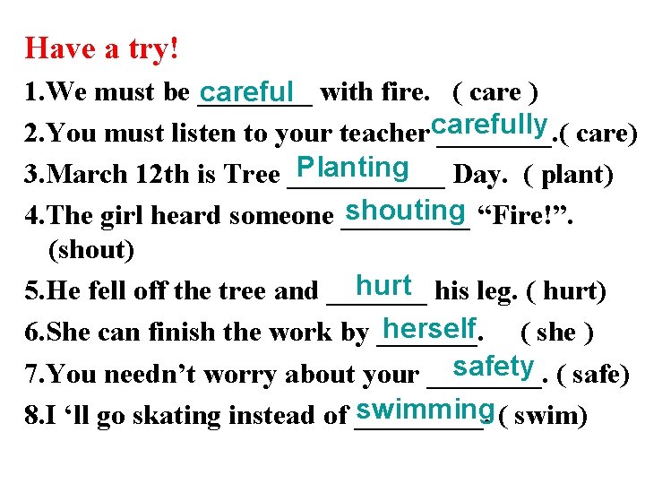 Have a try! 1. We must be ____ careful with fire. ( care )