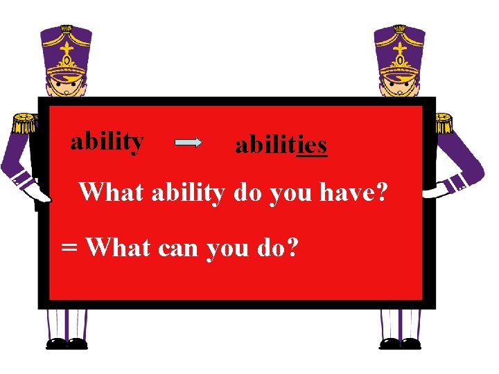 ability abilities What ability do you have? = What can you do? 