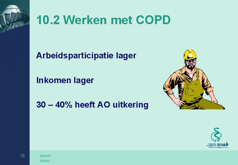 10. 2 Werken met COPD Arbeidsparticipatie lager Inkomen lager 30 – 40% heeft AO