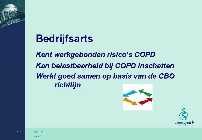 Bedrijfsarts Kent werkgebonden risico’s COPD Kan belastbaarheid bij COPD inschatten Werkt goed samen op